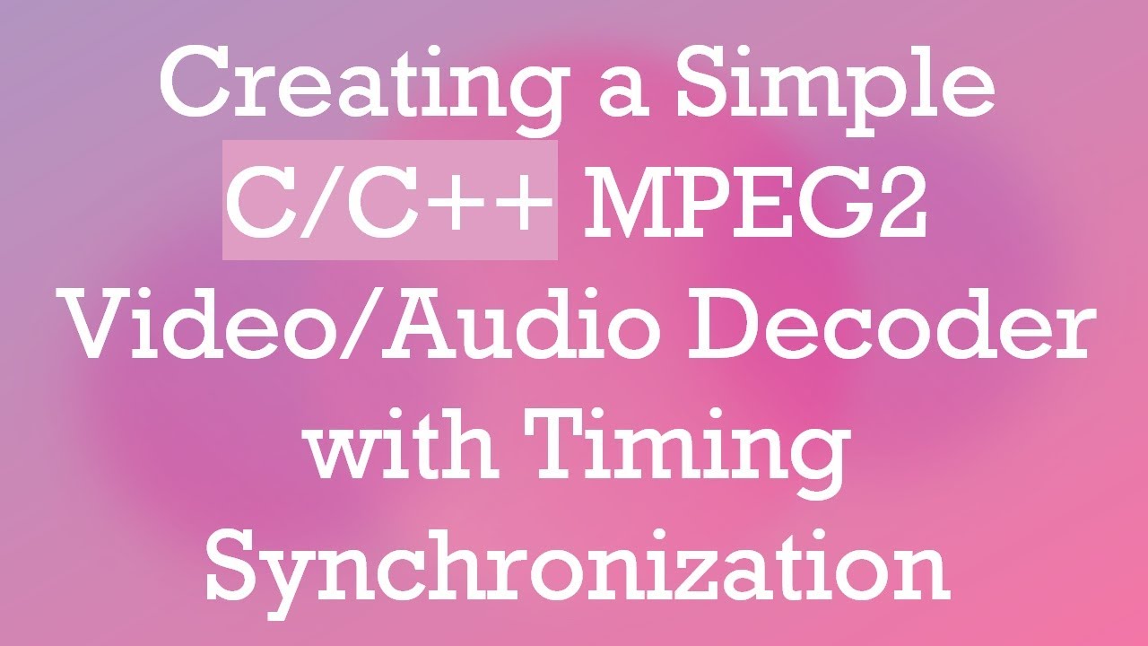 Creating a Simple C/C++ MPEG2 Video/Audio Decoder with Timing Synchronization