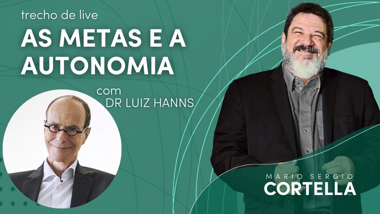 Autonomia, liberdade e objetivos - Mario Sergio Cortella e Luiz Hanns