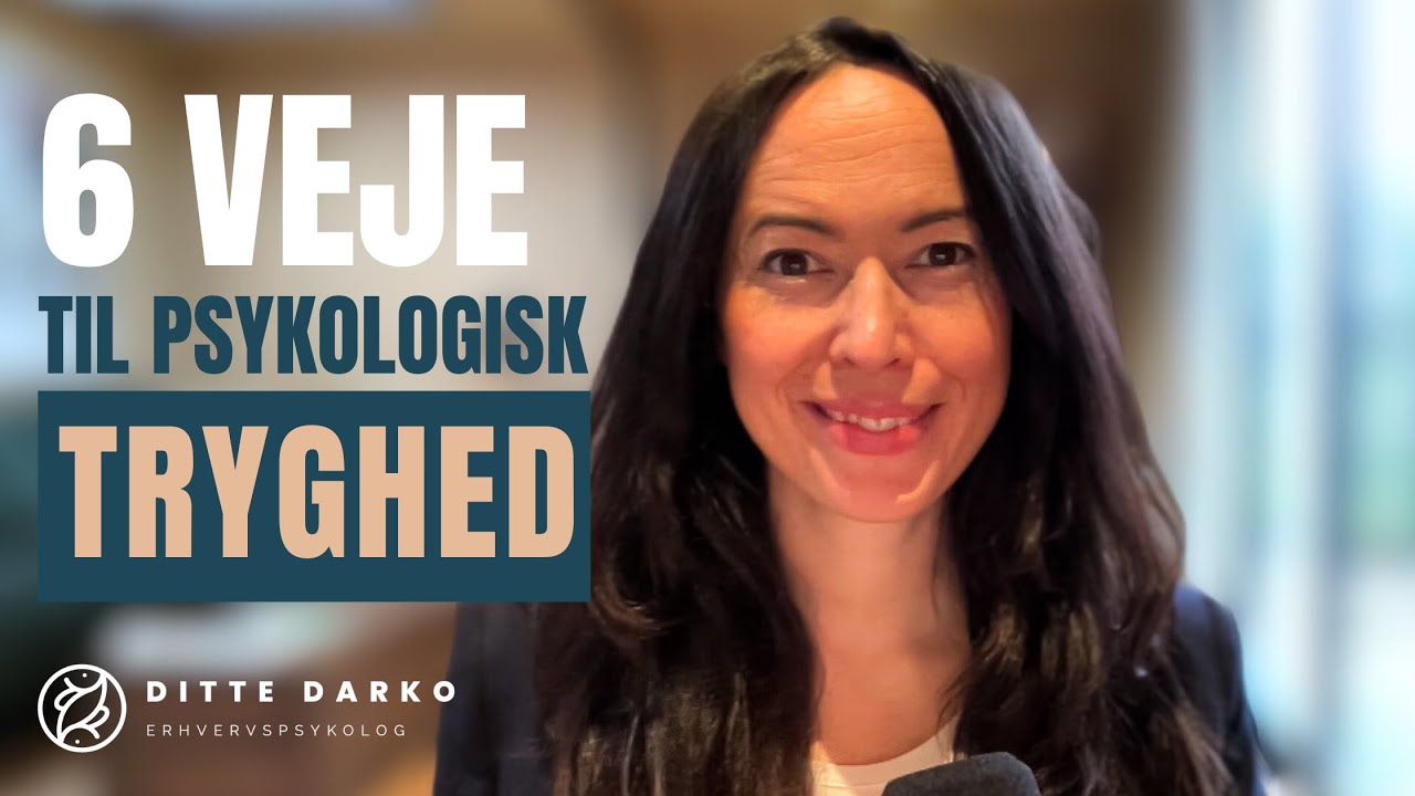 6 veje til mere psykologisk tryghed. Med psykolog, Ditte Darko.