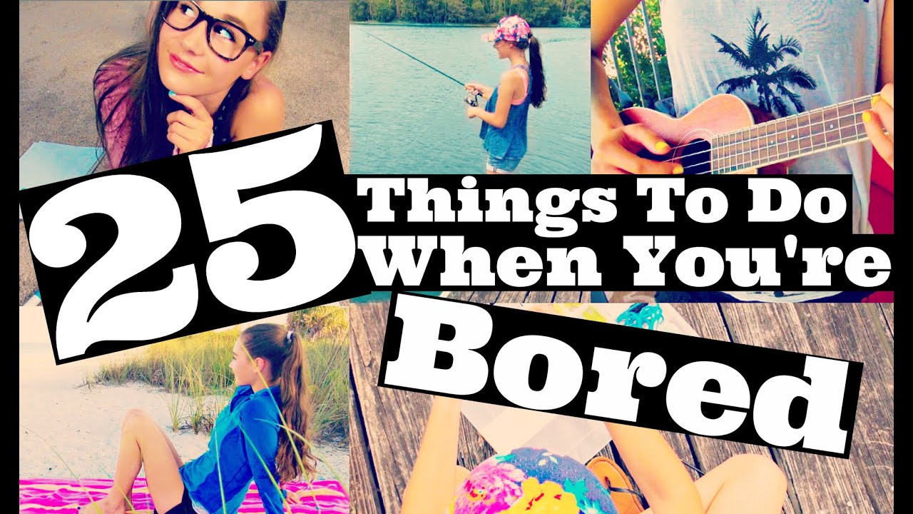 25 Things To Do When You're Bored!