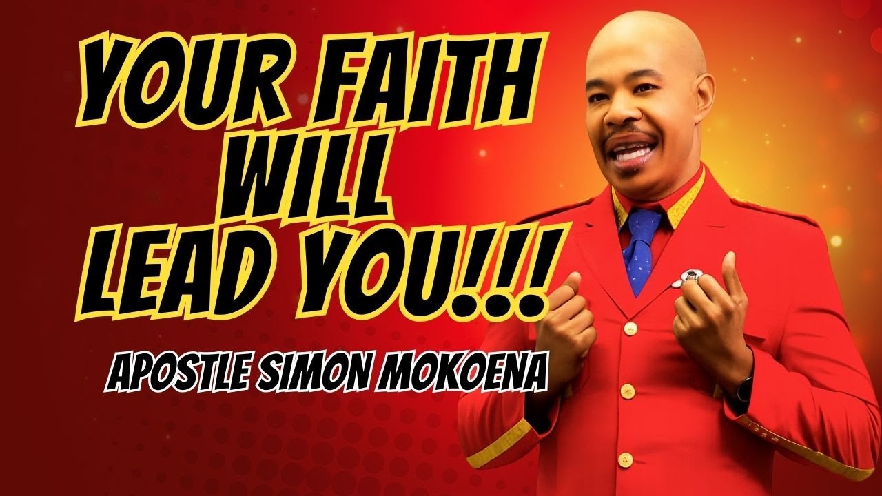 YOUR FAITH WILL LEAD YOU | APOSTLE SIMON MOKOENA