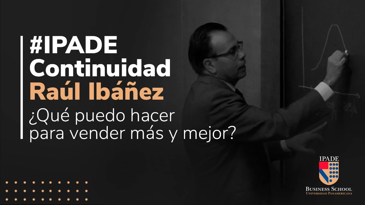 #IPADE Continuidad Raúl Ibañez Trianteno | ¿Qué puedo hacer para vender más y mejor?