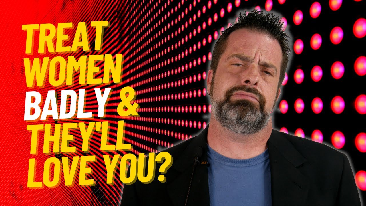 Treat Women Badly & They'll Love You?