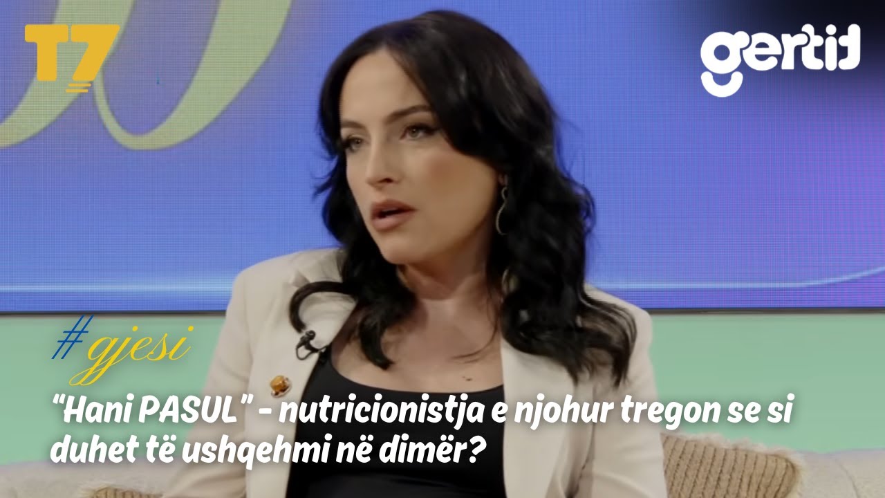 Hani PASUL - nutricionistja e njohur tregon se si duhet të ushqehmi në dimër? | #gjesi | T7