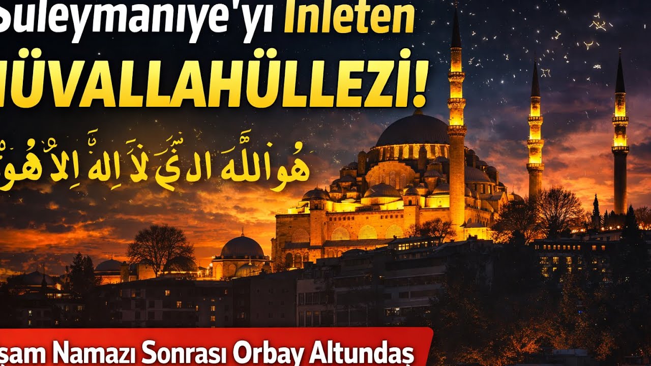 🔥 Süleymaniye’yi İnleten Hüvallahüllezi! Akşam Namazı Sonrası Orbay Altundaş