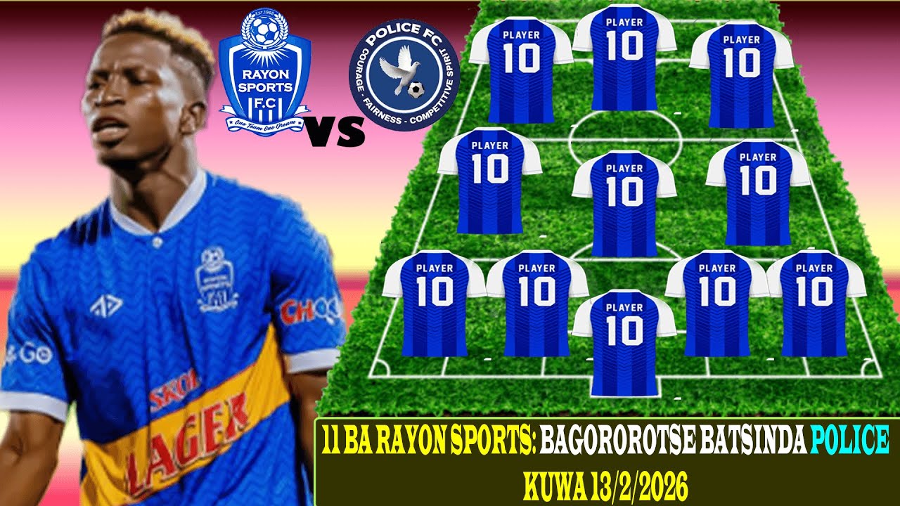 11 BA RAYON SPORTS: BAGOROROTSE BATSINDA POLICE KUMUKINO WASHAMPIYONA, KUWA 13/2/2026