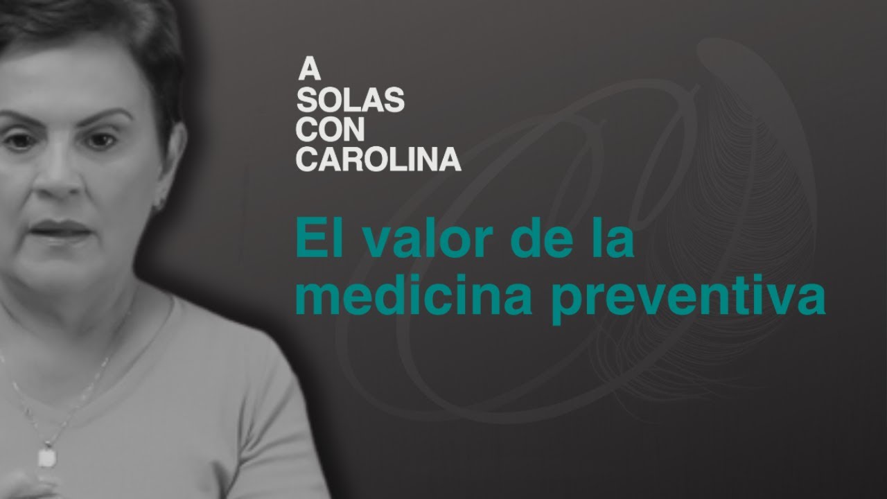 27. El valor de la medicina preventiva | A solas con Carolina