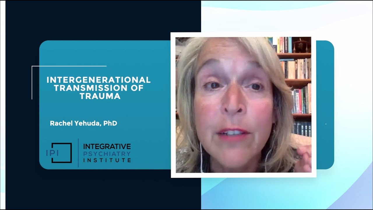 Intergenerational Transmission of Trauma by Rachel Yehuda, PhD