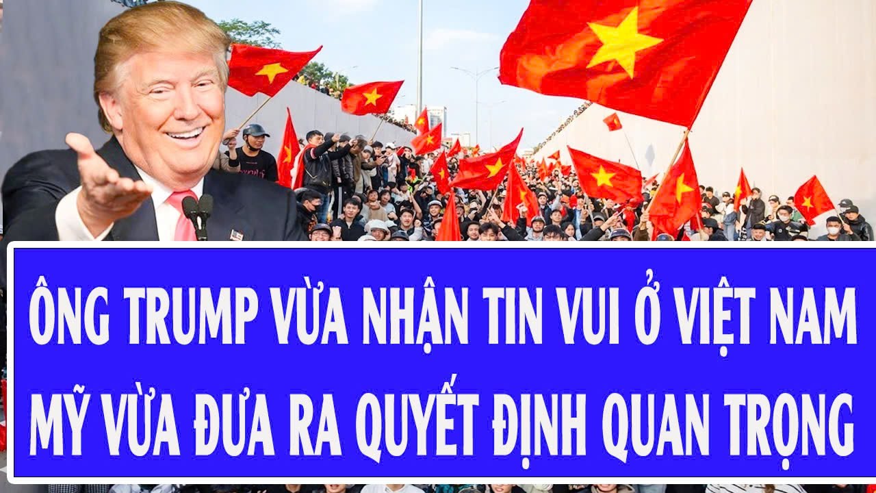 🔴Trực tiếp: Ông Trump vừa nhận tin vui ở Việt Nam; Mỹ vừa đưa ra quyết định quan trọng