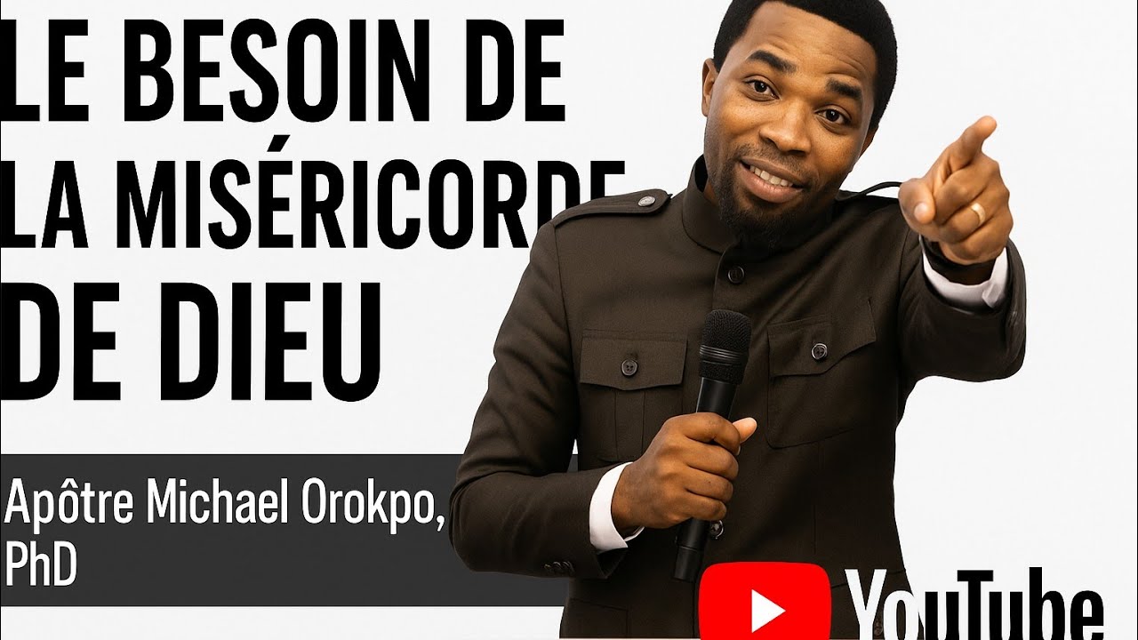 🌟 LE BESOIN DE LA MISÉRICORDE DE DIEU ApôtreMichael Orokpo, PhD