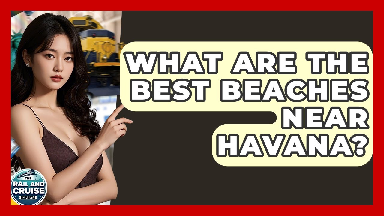 What Are The Best Beaches Near Havana? - The Rail and Cruise Experts