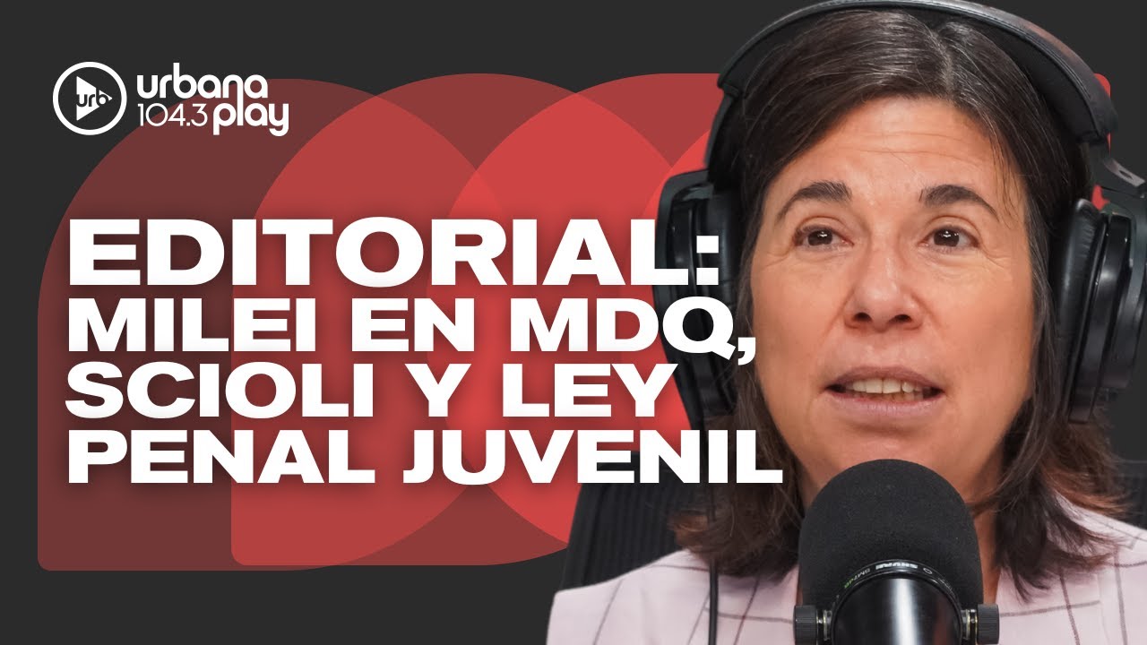 Editorial de MARÍA O'DONNELL: Milei en MDQ, silencio de Scioli, ley penal juvenil y caños de Techint