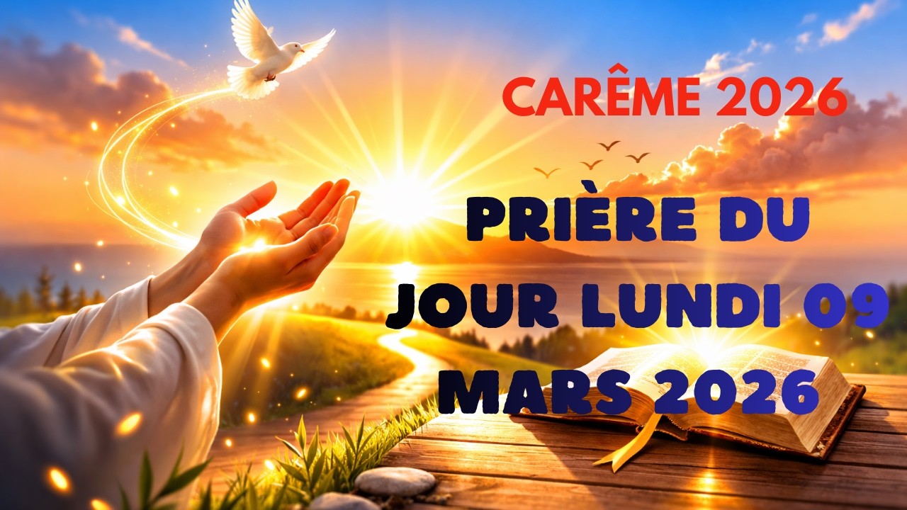 PRIÈRE DU JOUR – Confie cette journée du Lundi 09 Mars 2026 à Dieu