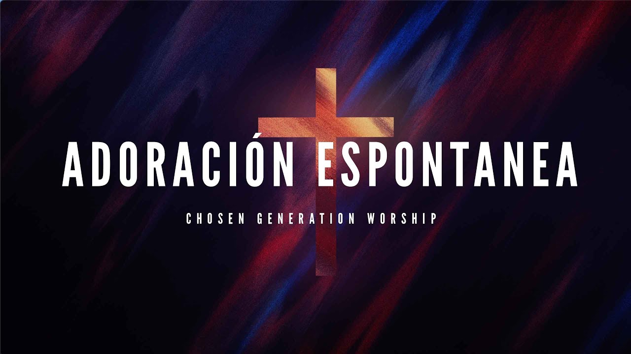 Adoración Espontánea (Chosen Generation Worship En Vivo) |Adoración para Orar|Tú Eres Rey