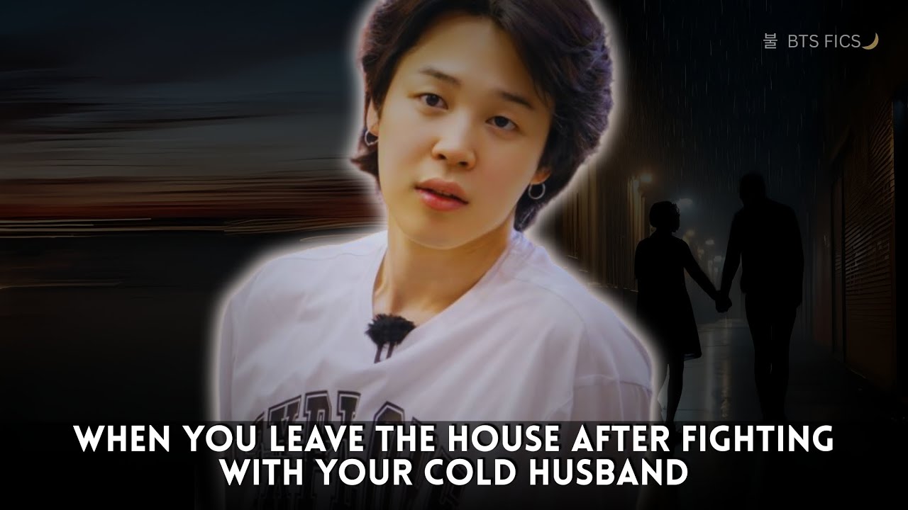When You Leave the House After Fighting with Your Cold Husband II Jimin Oneshot BTS FF