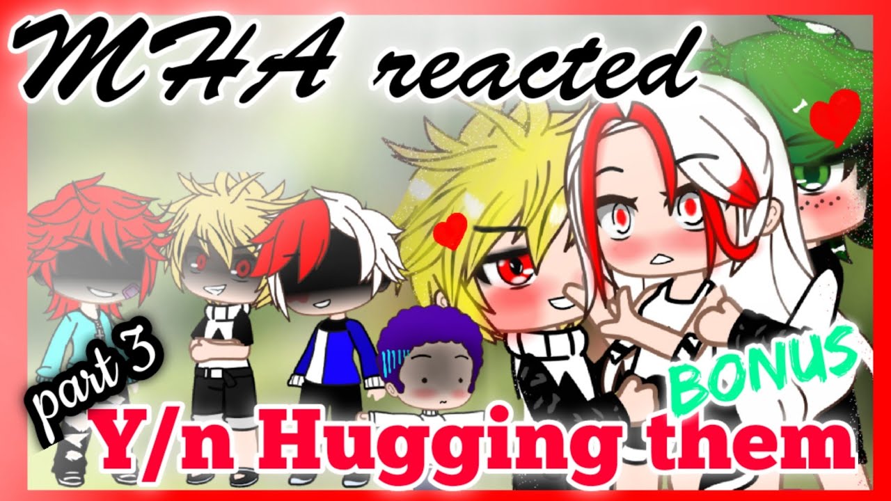 MHA reacted y/n Hugging them//Part 3//bonus//1k sub special