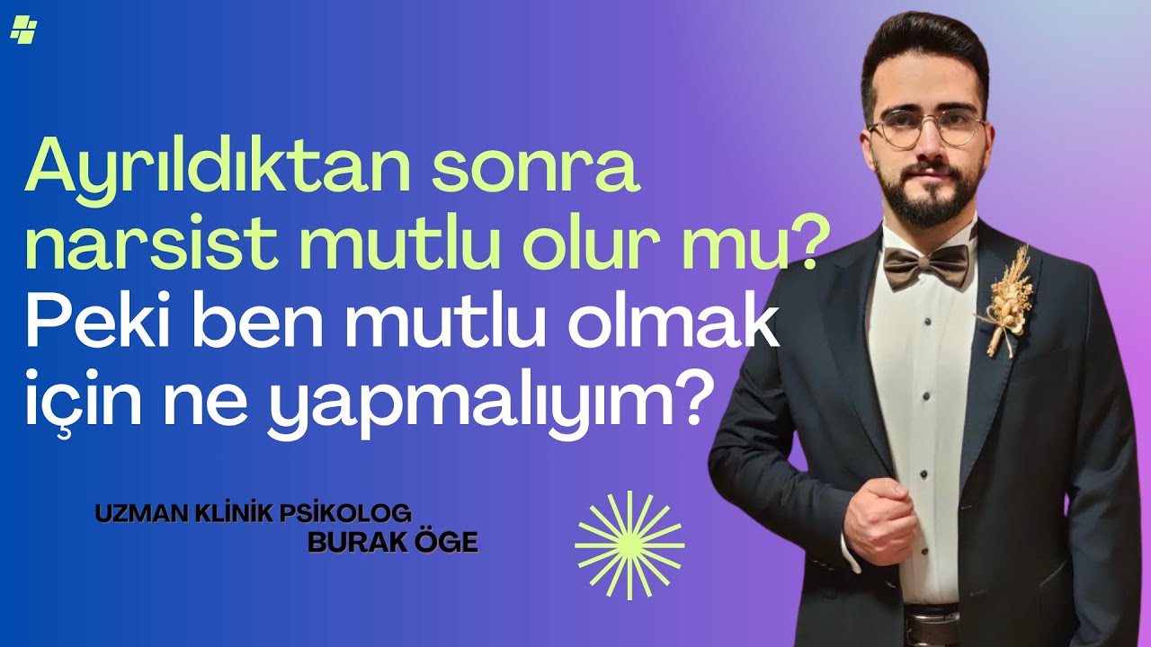 Ayrıldıktan sonra narsist mutlu olur mu? Peki ben mutlu olmak için ne yapmalıyım? Uzm.Psk. Burak Öge