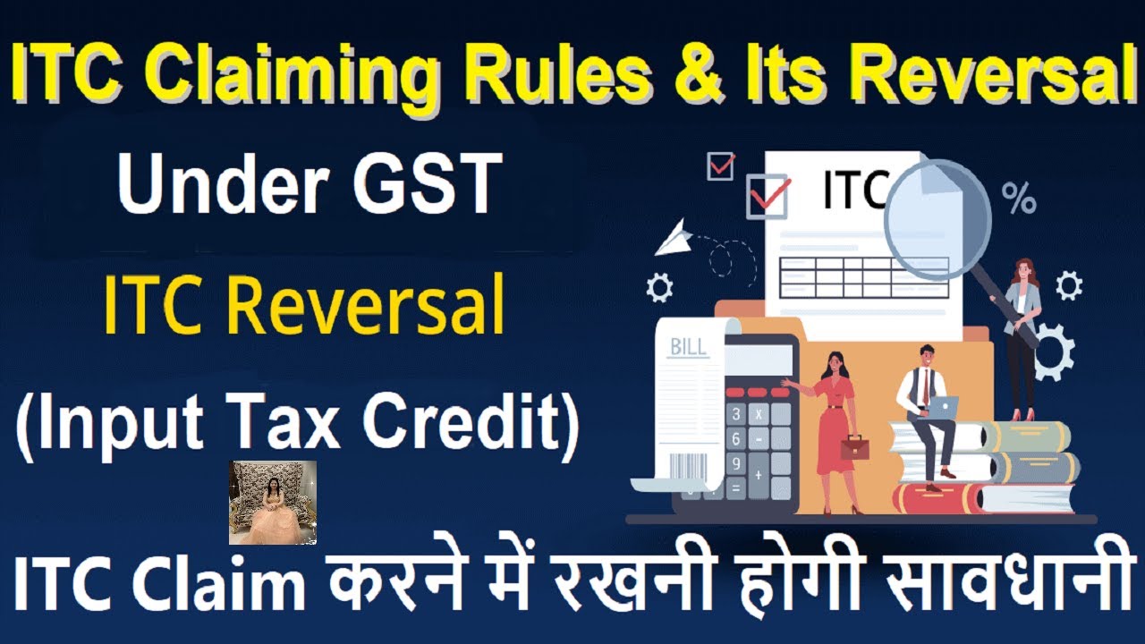 GST - ITC Claiming Rules and Its Reversal | Input Tax Credit (ITC) Rules and Its Reversal under GST