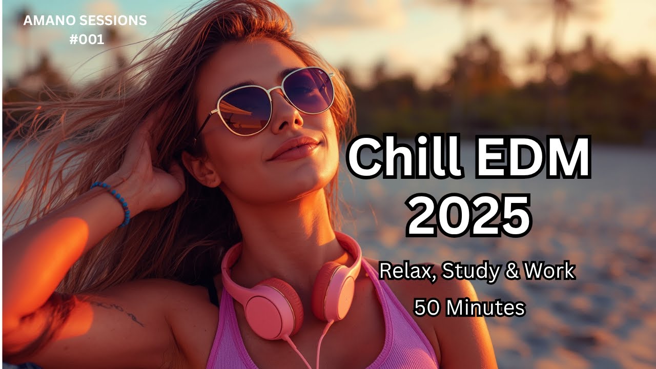SUNSET SESSIONS - Tropical House & Chill EDM Mix  50 Minutes to Relax, Study & Work