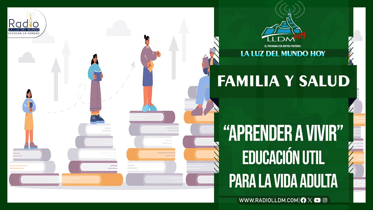 “Aprender para Vivir” Educación útil para la vida adulta | Familia y Salud | Radio La Luz del Mundo