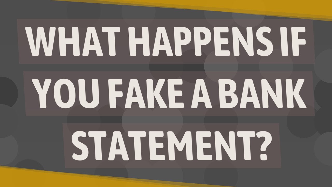 What happens if you fake a bank statement?