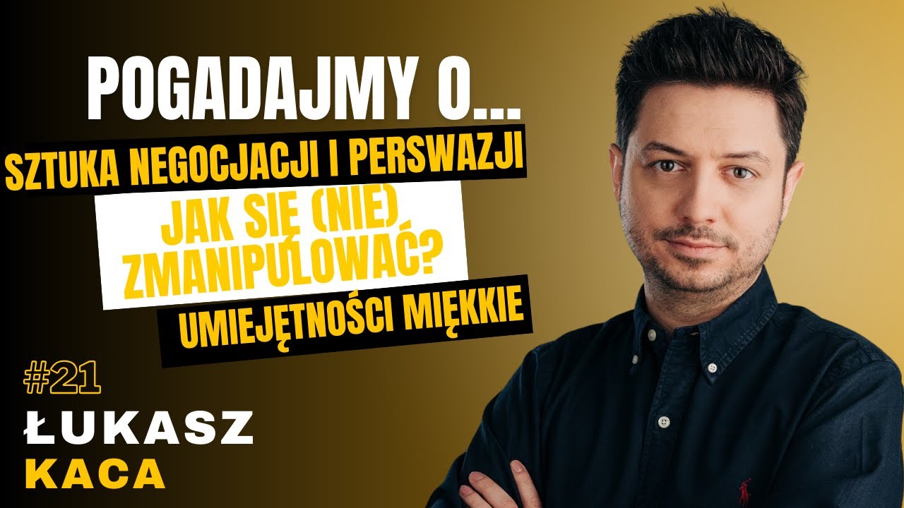 #21 POGADAJMY O: - SZTUKA NEGOCJACJI, PERSWAZJA VS MANIPULACJA, KOMUNIKACJA  - ŁUKASZ KACA