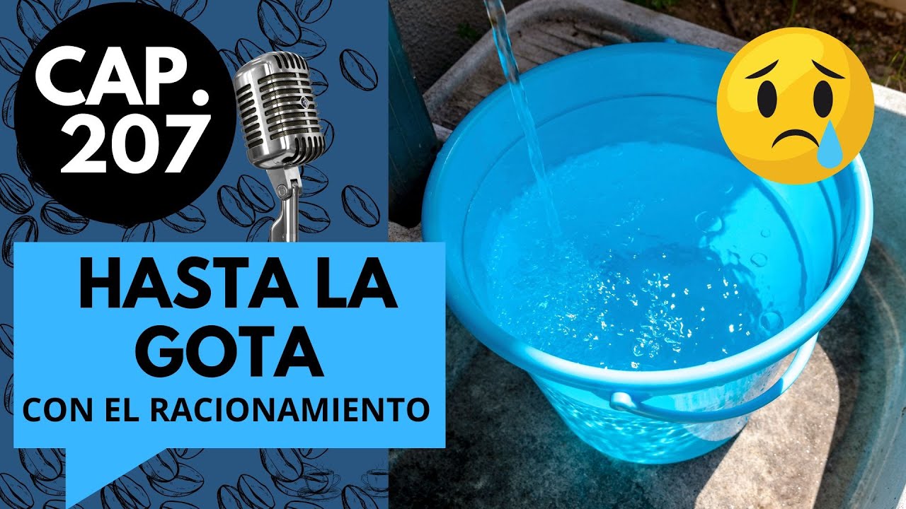 CAP 207 /  (9) / HASTA LA GOTA CON EL RACIONAMIENTO