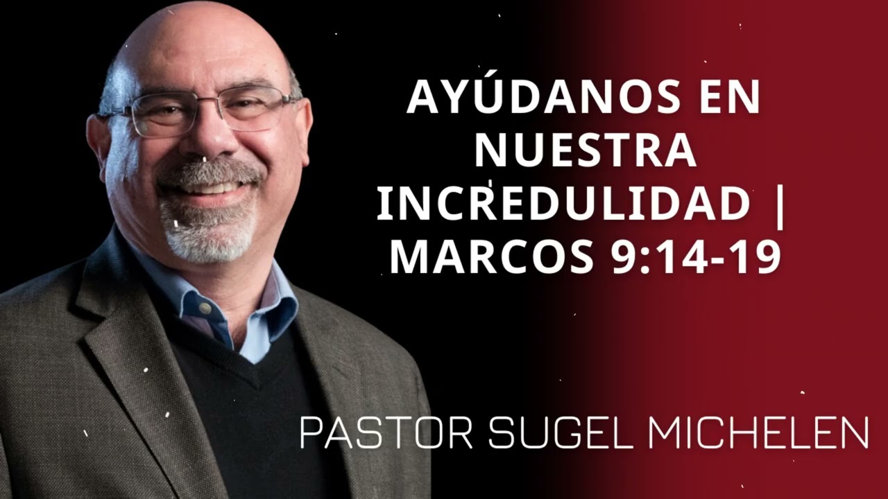 AYÚDANOS EN NUESTRA INCREDULIDAD | MARCOS 9:14-19 - Pastor Sugel Michelen Messages