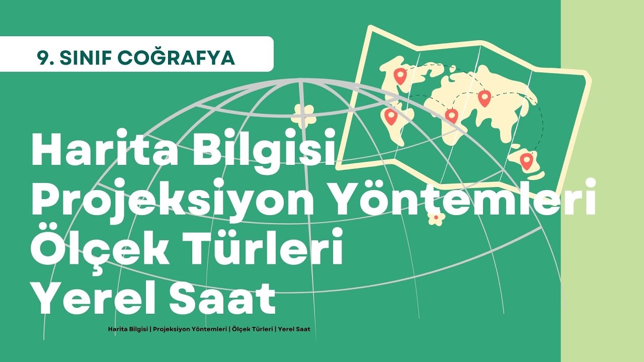 9. SINIF | Harita Bilgisi | Projeksiyon Yöntemleri | Ölçek Türleri | Yerel Saat | Coğrafi Koordinat