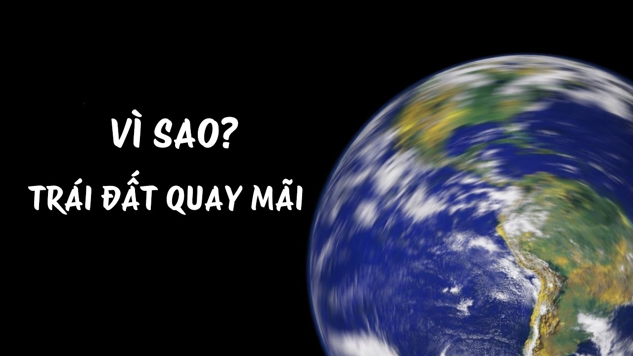 Vì Sao Trái Đất Không Bao Giờ Ngừng Quay Suốt 4,6 Tỷ Năm?