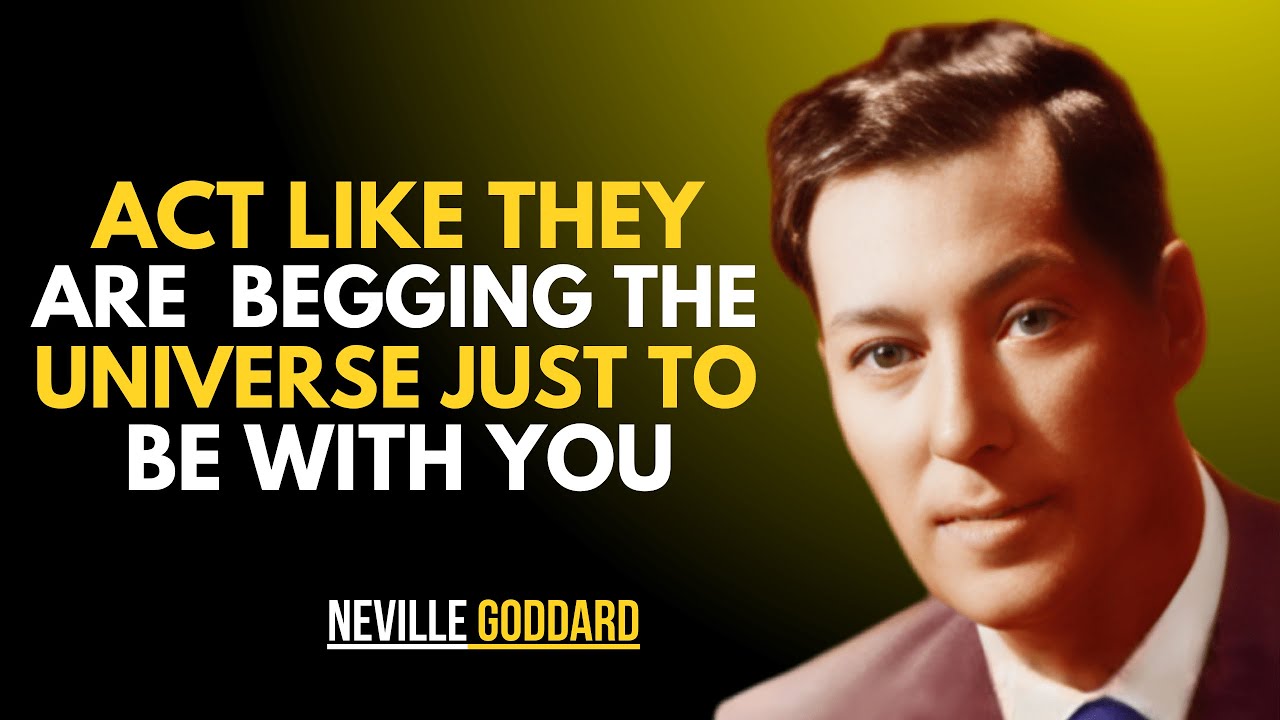 “ACT LIKE THEY’RE BEGGING THE UNIVERSE JUST TO BE WITH YOU” | NEVILLE GODDARD POWERFUL TEACHING'S