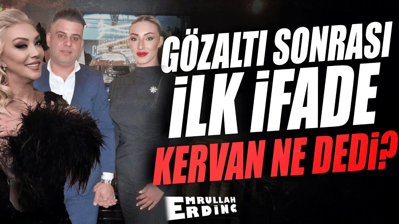 GÖZALTI SONRASI İLK İFADE KERVAN NE DEDİ?