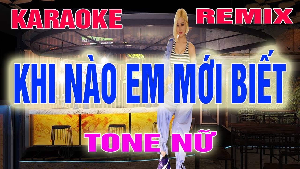 Khi Nào Em Mới Biết Karaoke Remix Tone Nữ Dj Cực Sung 2022