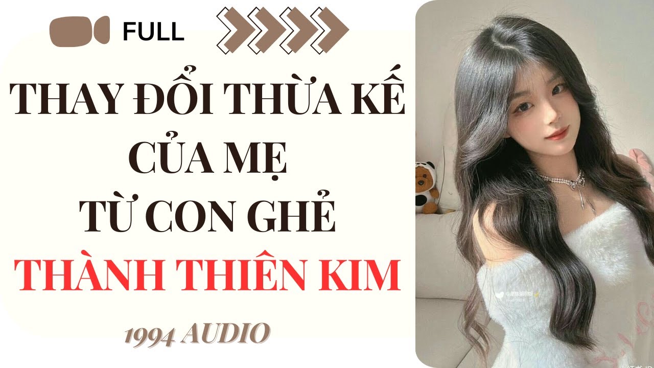 [Truyện Audio] Thay Đổi Thừa Kế Của Mẹ – Từ Con Ghẻ Thành Thiên Kim (Full) | 1994 Audio