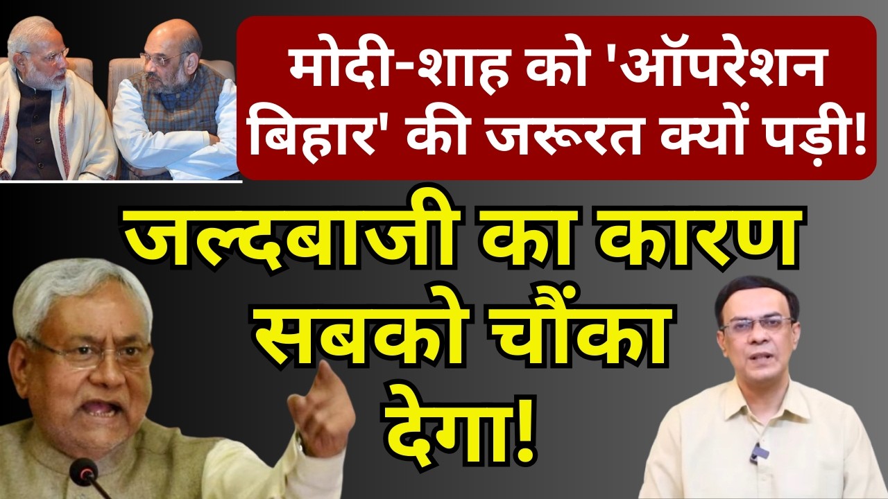 Modi-Shah, Bihar & Nitish : जल्दबाजी के पीछे की असली वजह क्या है? | Abhishek Kumar