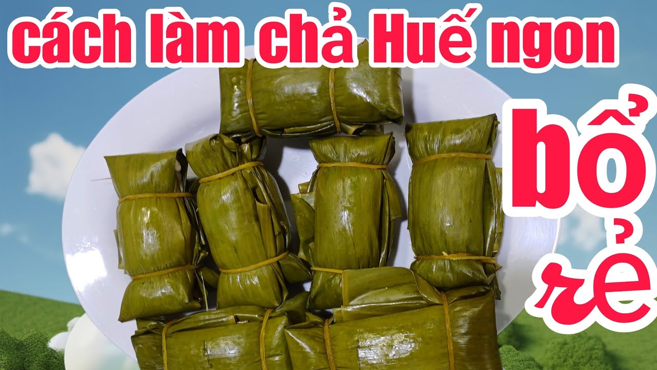 chả Huế _cách làm chả Huế tại nhà  bằng thịt nóng thơm ngon bổ rẻ [giò chả sạch thanh trà]