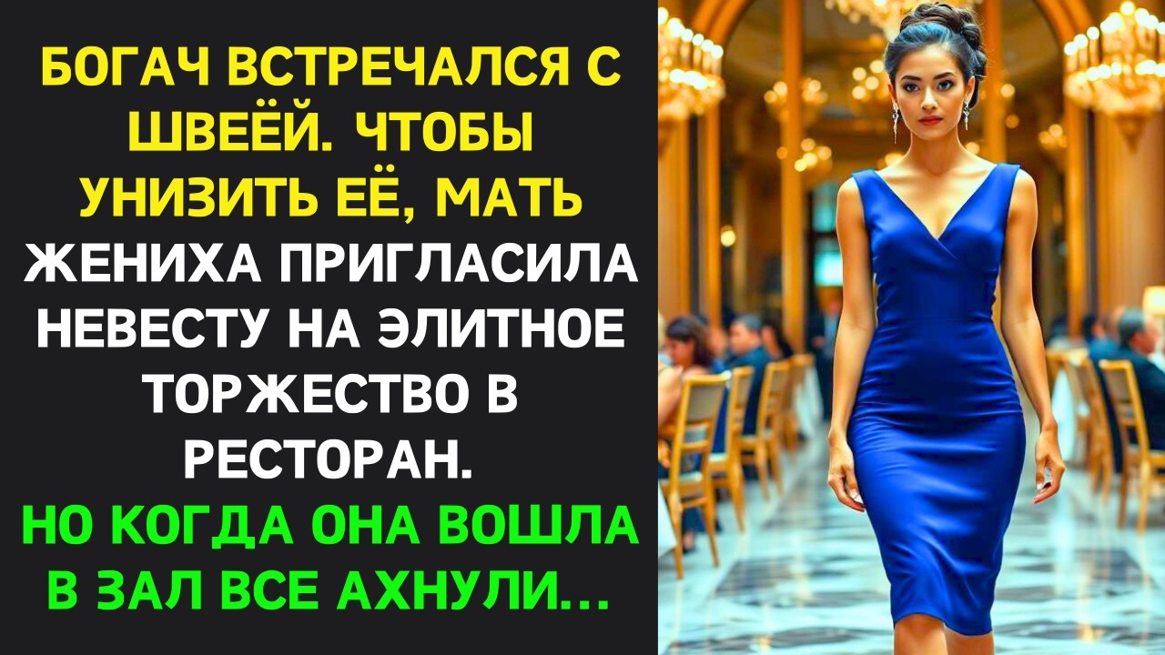 БОГАЧ встречался с швеёй Чтобы УНИЗИТЬ её мать жениха пригласила невесту на торжество в ресторан НО…