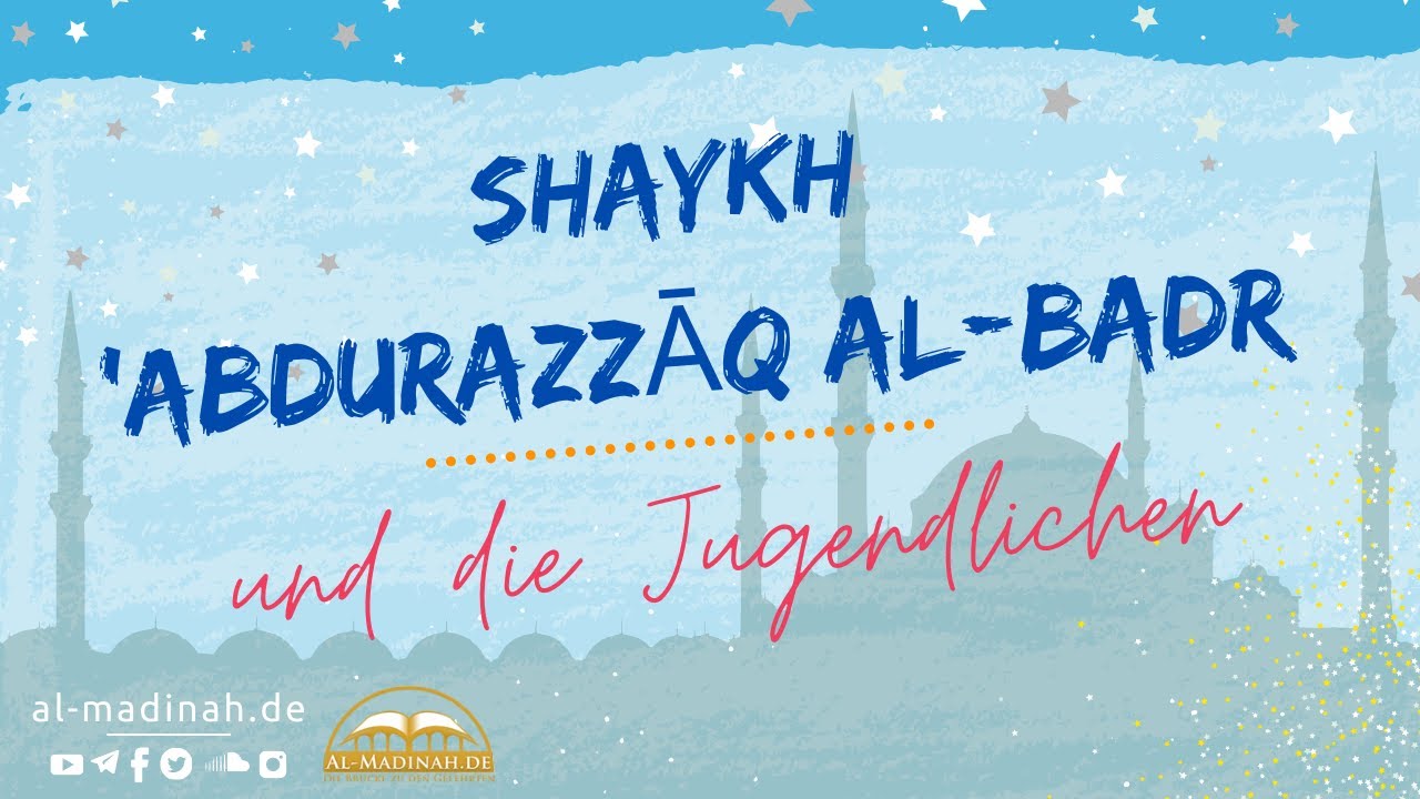 Shaykh 'Abdurazzāq al-Badr - und die Jugendlichen