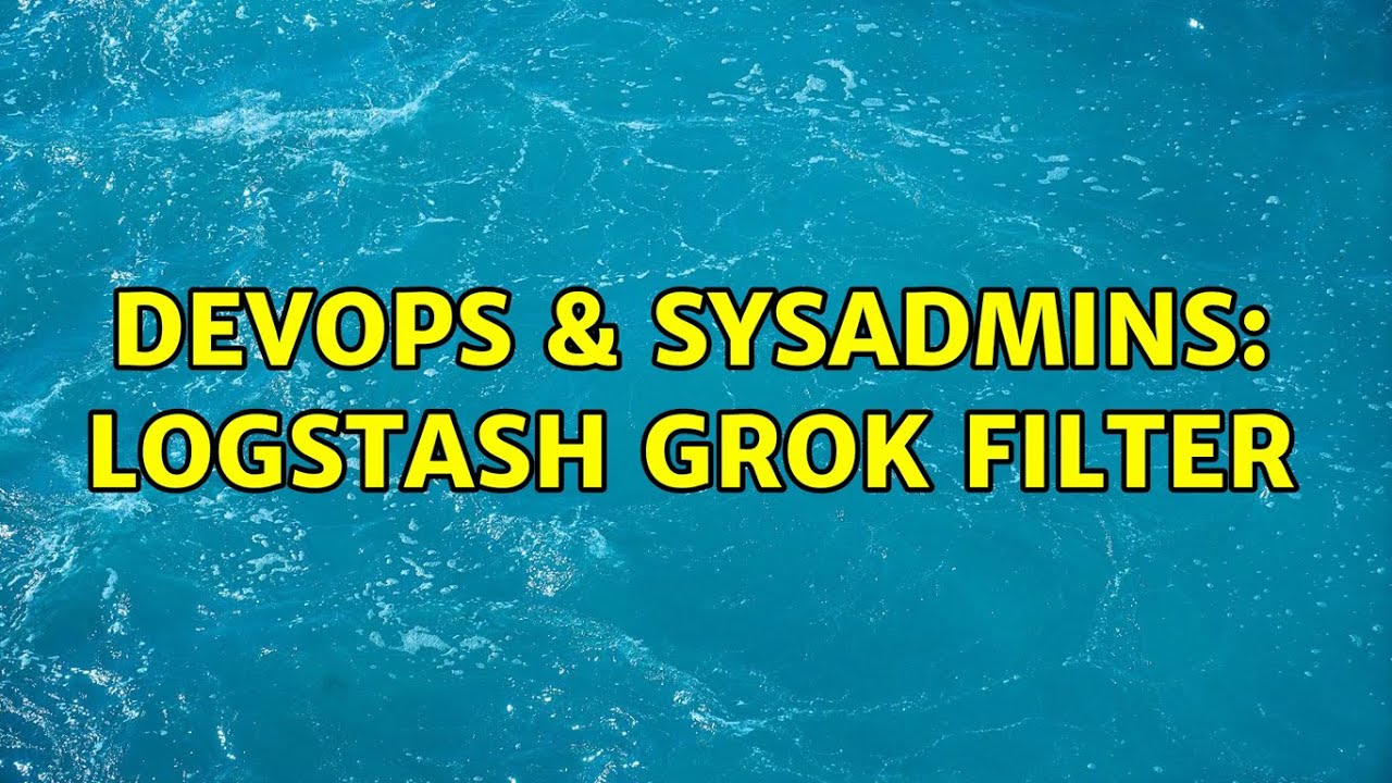DevOps & SysAdmins: Logstash Grok Filter
