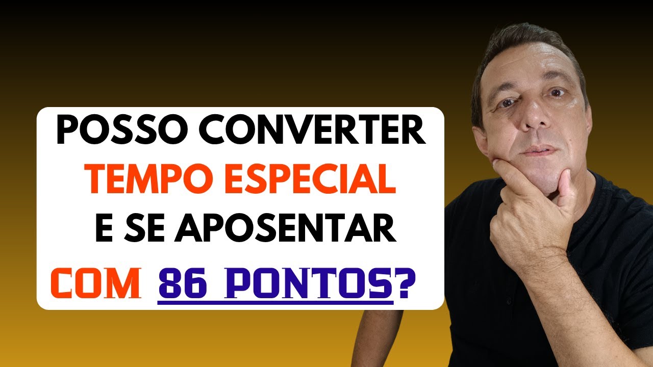 APOSENTADORIA ESPECIAL: CONVERSÃO EM TEMPO COMUM E REGRA DE 86 PONTOS