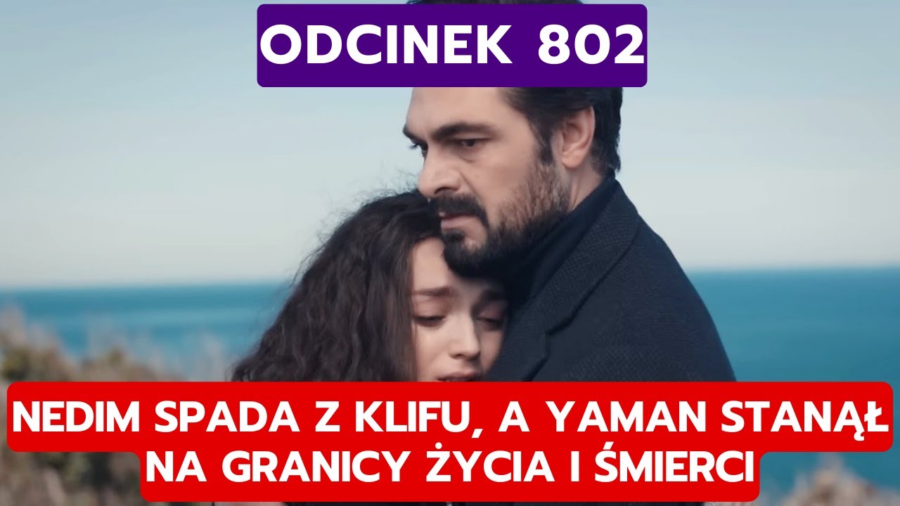 DZIEDZICTWO, ODCINEK 802: NEDIM SPADA Z KLIFU, A YAMAN STANĄŁ NA GRANICY ŻYCIA I ŚMIERCI