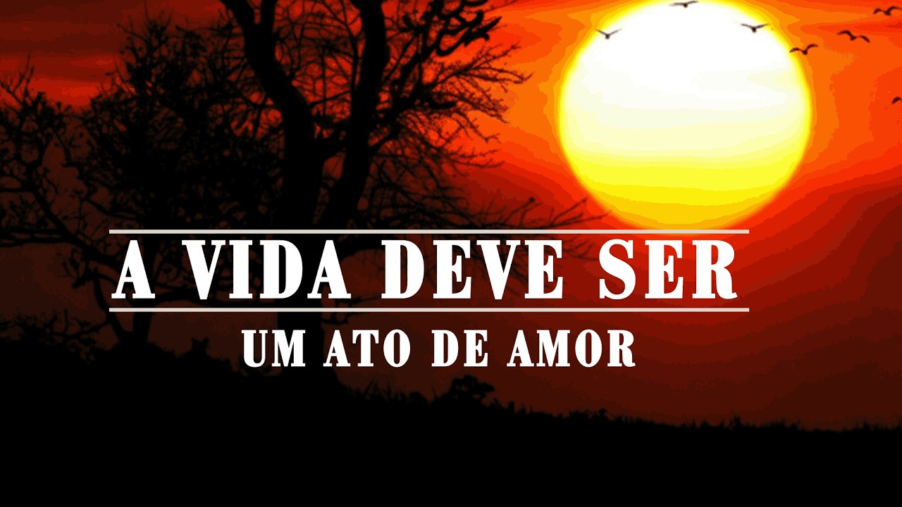 Ouça Agora e Sinta - A vida deve ser um ato de Amor