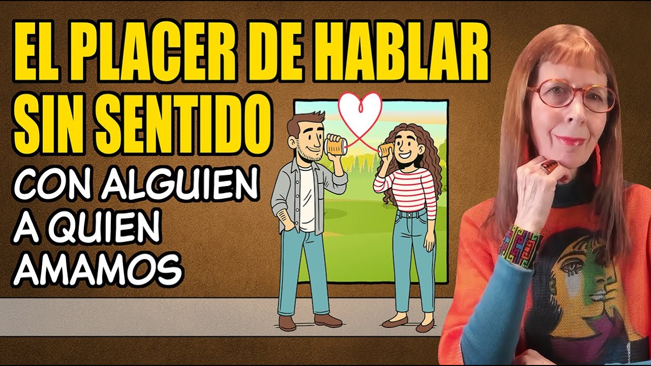 El Placer de HABLAR  SIN SENTIDO con Alguien a Quien AMAMOS
