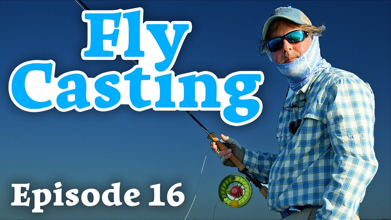 FLY CASTING - Smooth is Speed and Speed is Control - Episode 16