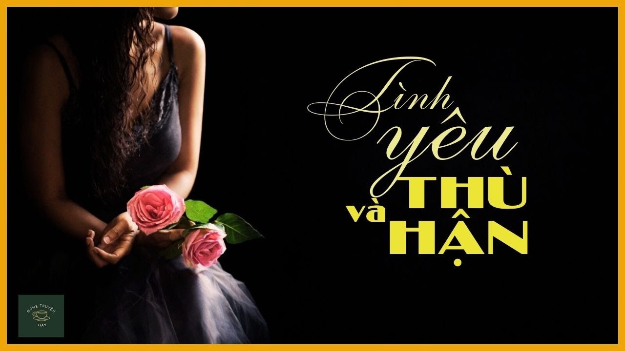TÌNH YÊU VÀ LÒNG THÙ HẬN | Truyện Đời Thực Về Người Đàn Ông Yêu Và Hận | Nghe Truyện Hay
