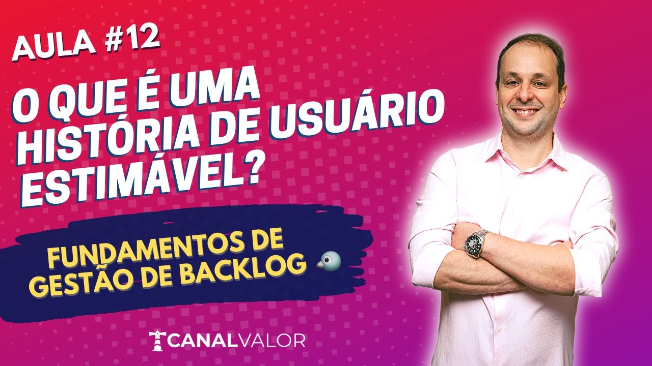 O QUE É UMA HISTÓRIA DE USUÁRIO ESTIMÁVEL? 🐧 | AULA #12 | FUNDAMENTOS DE GESTÃO DE BACKLOG