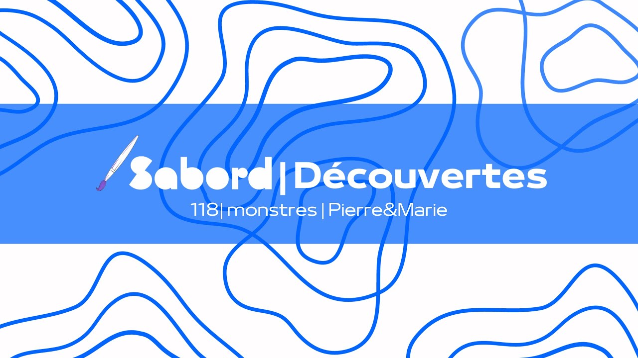 Sabord | Découvertes | 118 | monstres | Pierre&Marie