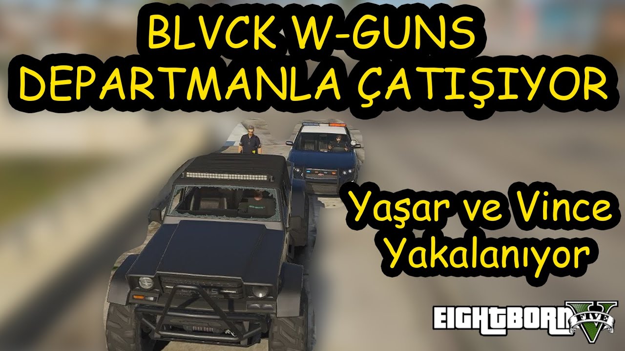 EightbornV - BLVCK W-GUNS DEPARTMANLA ÇATIŞIYOR !! - YAŞAR VE VİNCE YAKALANIYOR ! - Leobosh