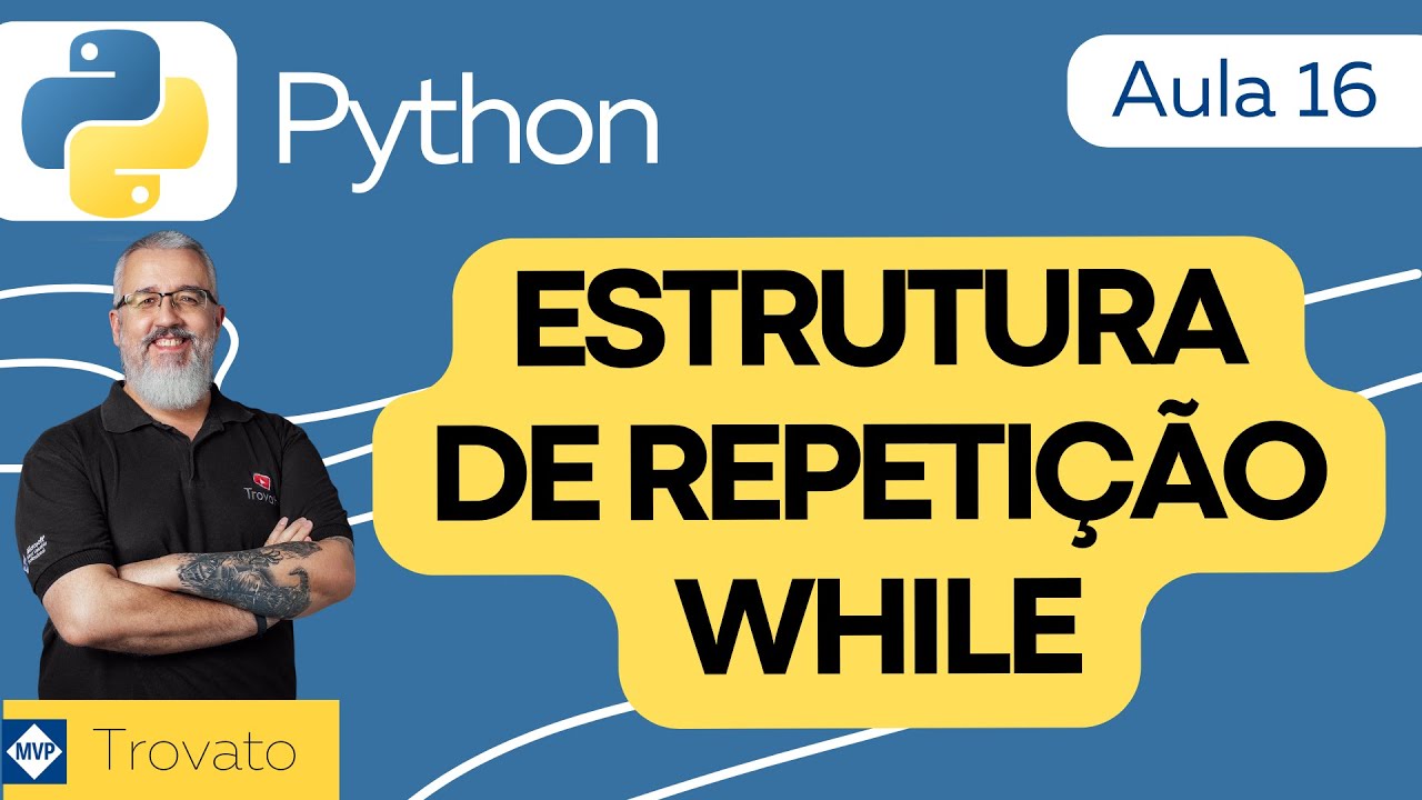 [Aula 16] - PYTHON - Estrutura de repetição WHILE