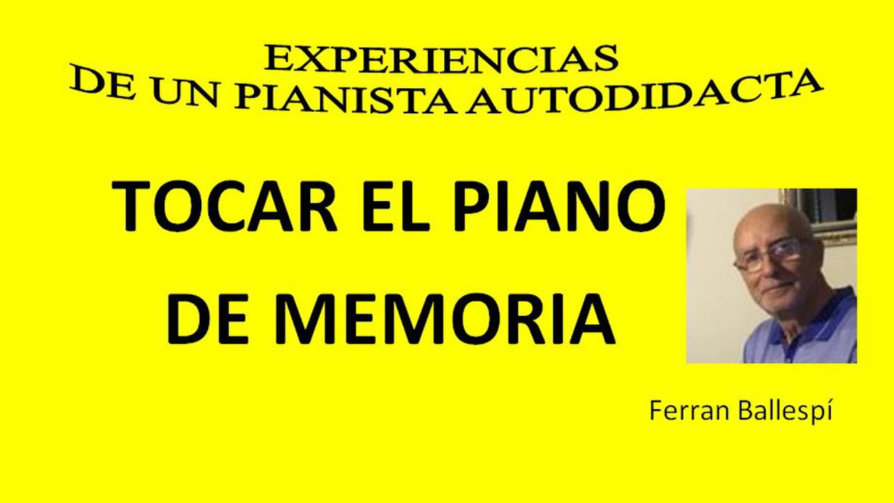 TOCAR EL PIANO DE MEMORIA . Por Ferran Ballespi